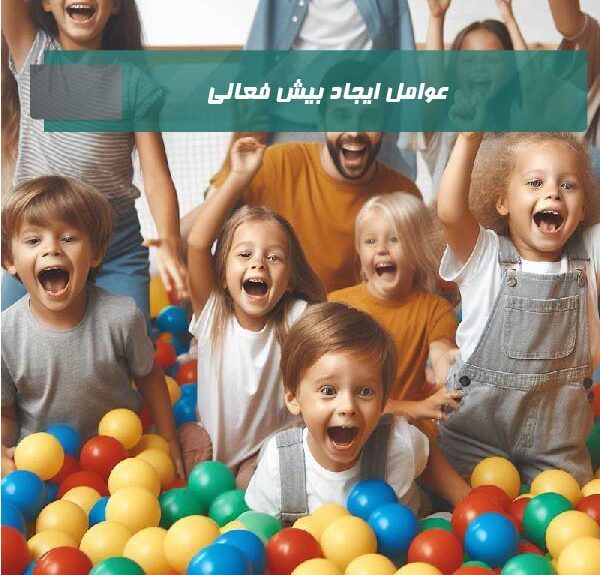 عوامل ایجاد بیش فعالی